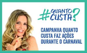 CONFIRA TODAS AS AÇÕES DA CAMPANHA “#QUANTO CUSTA?” PARA ESTE CARNAVAL
