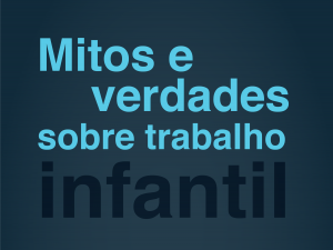 Mitos e Verdades sobre o Trabalho Infantil