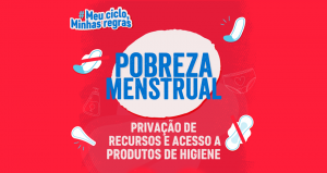 Entenda o que é a pobreza menstrual