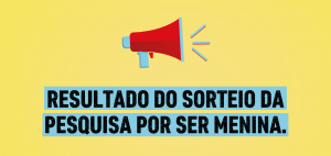 Pesquisa Por Ser Menina: confira o resultado do sorteio