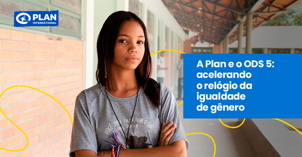 A Plan International Brasil e o ODS 5: acelerando o relógio da igualdade de gênero