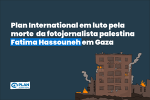 Nota: Plan International em luto pela morte  da fotojornalista palestina Fatima Hassouneh em Gaza 