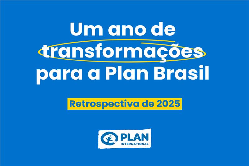 O ano em que a Plan Brasil ampliou seu impacto